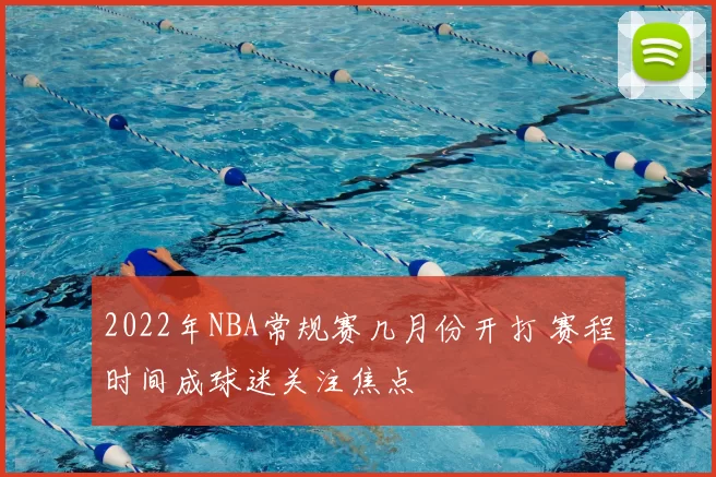 2022年NBA常规赛几月份开打 赛程时间成球迷关注焦点