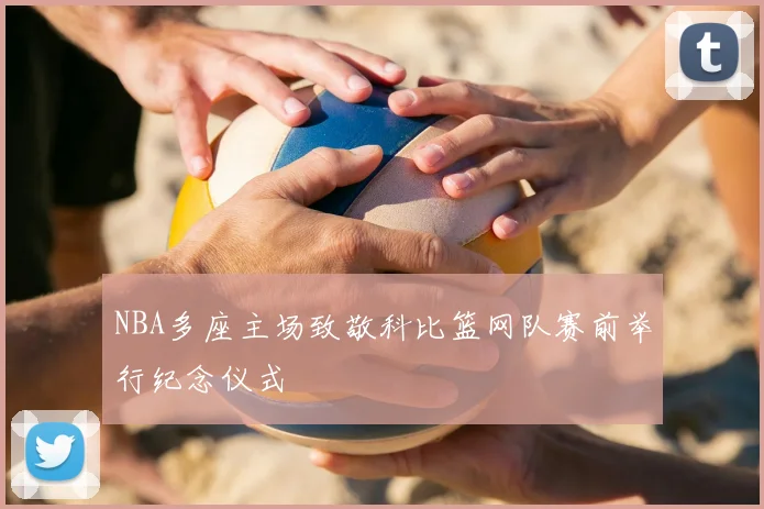 NBA多座主场致敬科比篮网队赛前举行纪念仪式