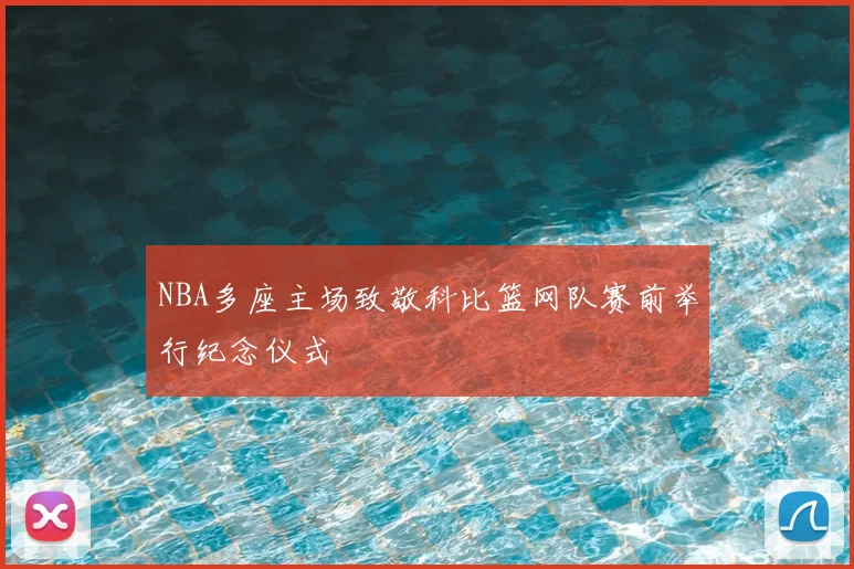 NBA多座主场致敬科比篮网队赛前举行纪念仪式
